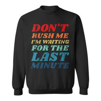 Dont Rush Me Im Waiting For The Last Minute Procrastinate Sweatshirt - Thegiftio UK
