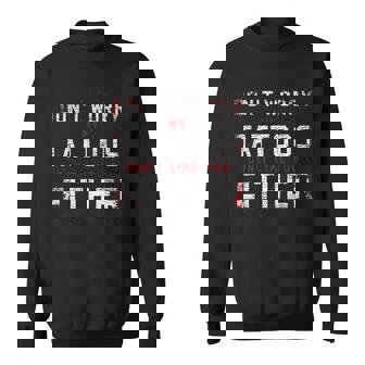 Dont Worry My Tattoos Dont Like You Either Funny Tattoo Sweatshirt - Thegiftio