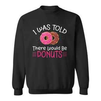 Doughnuts - I Was Told There Would Be Donuts Sweatshirt | Mazezy