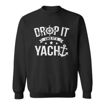 Drop It Likes Its Yacht Funny Mens Womens Yacht Owner Gift Sweatshirt - Thegiftio UK