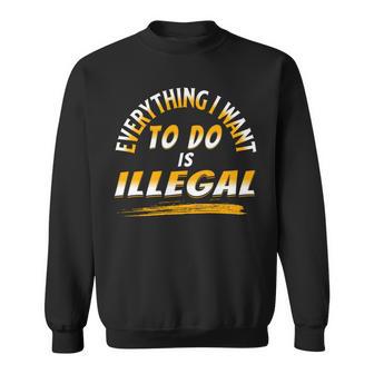 Everything I Want To Do Is Illegal V3 Sweatshirt | Favorety DE