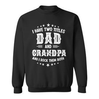 Father Grandpa I Have Two Titles Dad And Grandpa Funny S Day176 Family Dad Sweatshirt - Monsterry