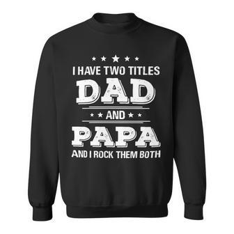 Father Grandpa I Have Two Titles Dad And Papa Funny S Day 246 Family Dad Sweatshirt - Monsterry