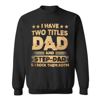 Father Grandpa I Have Two Titles Dad And Step Dad T Fathers Days143 Family Dad Sweatshirt - Monsterry