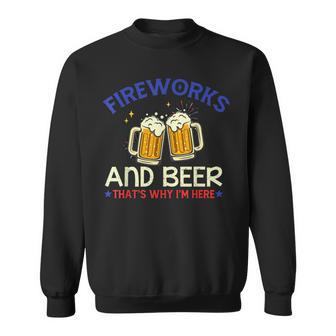 Fireworks & Beer Thats Why Im Here 4Th Of July Sweatshirt - Seseable