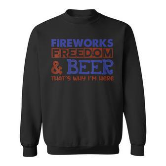 Fireworks Freedom & Beer Thats Why Im Here 4Th Of July Sweatshirt - Seseable