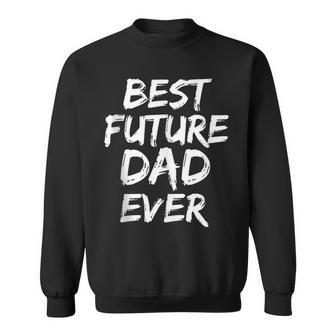 First Fathers Day For Pregnant Dad Best Future Dad Ever Sweatshirt - Seseable