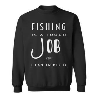 Fishing Is A Tough Job But I Can Tackle It Sweatshirt | Favorety CA