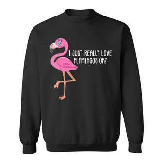 Flamingo Design I Just Really Love Flamingos Ok Sweatshirt - Thegiftio UK