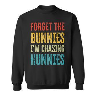 Forget The Bunnies Im Chasing Hunnies Funny Sweatshirt | Favorety