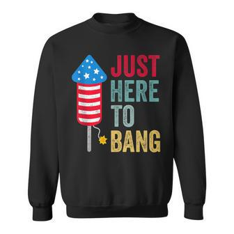 Fourth Of July 4Th Of July Funny Im Just Here To Bang Sweatshirt - Seseable