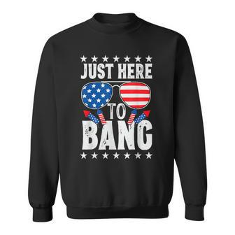 Fourth Of July 4Th Of July Im Just Here To Bang Patriotic Sweatshirt - Seseable
