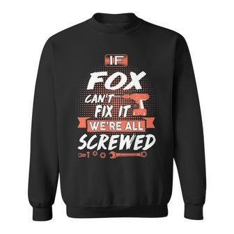 Fox Name Gift If Fox Cant Fix It Were All Screwed Sweatshirt - Seseable