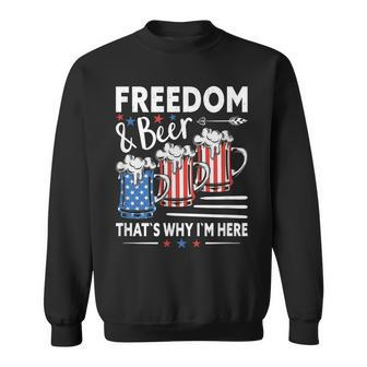 Freedom And Beer ThatS Why IM Here Funny 4Th Of July Sweatshirt - Seseable