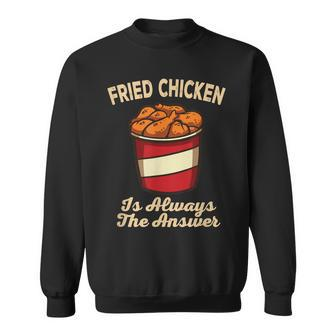 Fried Chicken Is Always The Answer Chicken Lover Foodie Sweatshirt - Thegiftio UK
