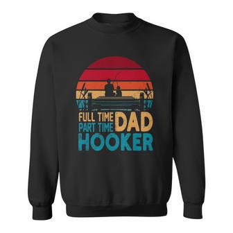 Full Time Dad Part Time Hooker Angler Fathers Day Fishing Sweatshirt | Mazezy
