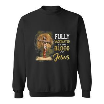 Fully Vaccinated By The Blood Of Jesus Cross Faith Christian V2 Sweatshirt - Monsterry DE