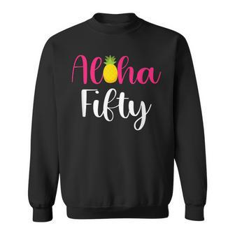 Funny Aloha Fifty 50Th Birthday Beach Party Celebration Sweatshirt - Seseable