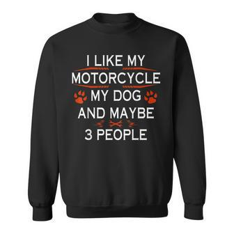 Funny Biker I Like My Motorcycle Dog And Maybe 3 People Sweatshirt - Thegiftio UK