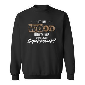 Funny Carpenter Woodworker Wood Into Something Sweatshirt | Mazezy