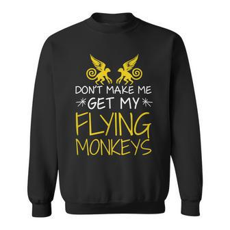 Funny Dont Make Me Get My Flying Monkeys Sarcastic Sweatshirt - Thegiftio UK