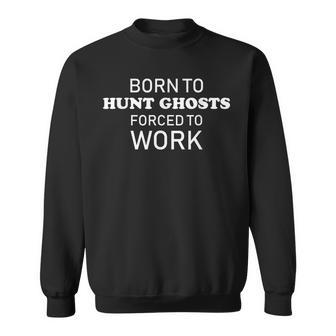 Funny Ghost Hunting Gift Born To Ghost Hunt Sweatshirt - Thegiftio UK