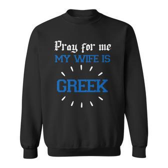 Funny Greek Women For Men Pray For Me My Wife Is Greek Pride Christian Sweatshirt | Mazezy