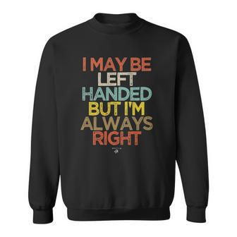 Funny I May Be Left Handed But Im Always Right Saying Gift Sweatshirt | Mazezy