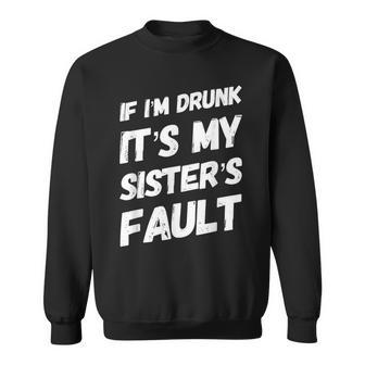Funny If Im Drunk Its My Sisters Fault Sister Birthday Sweatshirt - Seseable