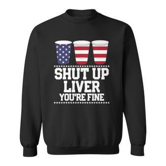 Funny July 4Th Shut Up Liver Youre Fine Beer Cups Tee Sweatshirt | Mazezy
