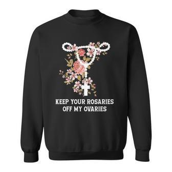 Funny Keep Your Rosaries Off My Ovaries Pro Choice Feminist Sweatshirt | Mazezy