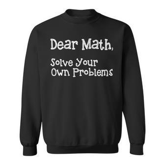 Funny Math Quote For Girls Boys Teens Men Women Dear Math Dear Math Solve Your Own Problems Sweatshirt | Favorety AU