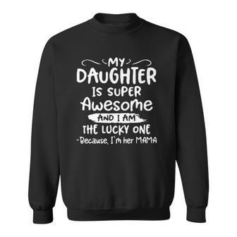 Funny My Daughter Is Super Awesome And I Am The Lucky One Sweatshirt | Mazezy