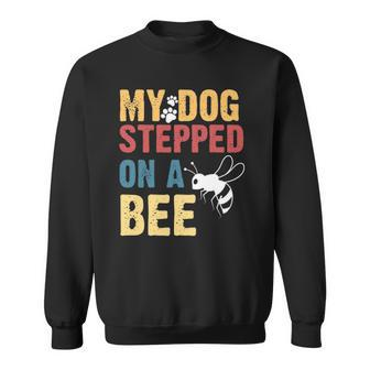 Funny My Dog Stepped On A Bee Sweatshirt | Mazezy