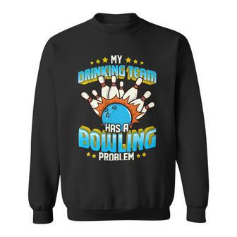 Funny My Drinking Team Has A Problem 263 Bowling Bowler Sweatshirt - Seseable