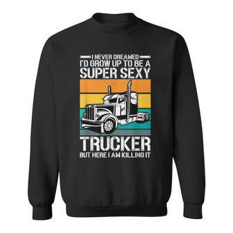 Funny Never Dreamed Id Grow Up To Be A Super Sexy Trucker V2 Sweatshirt - Thegiftio UK