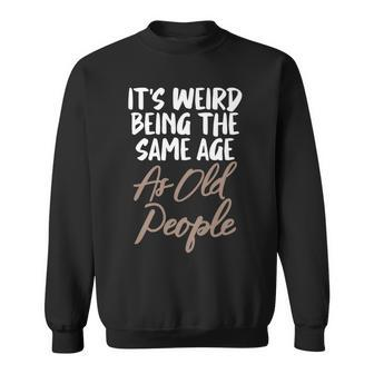 Funny Old People T Its Weird Being The Same Age Sweatshirt - Thegiftio UK