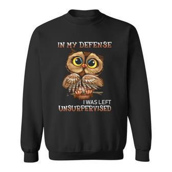 Funny Owl In My Defense I Was Left Unsupervised Bird Lover Sweatshirt | Mazezy