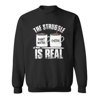 Funny Painter Problems Art The Struggle Is Real Sweatshirt | Mazezy