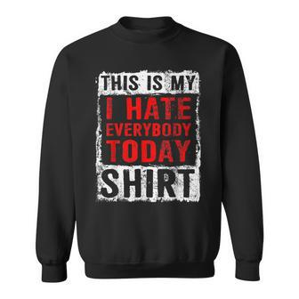 Funny Sarcastic Grumpy I Hate Everybody Today Sweatshirt - Thegiftio UK