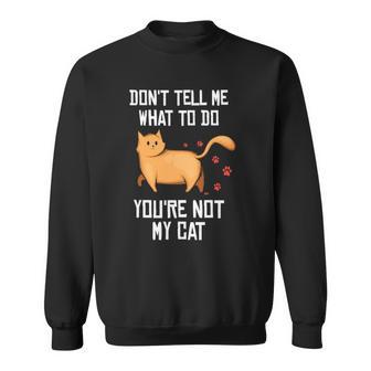 Funny Saying Dont Tell Me What To Do Youre Not My Cat Sweatshirt | Mazezy