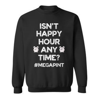 Funny Saying Isnt Happy Hour Anytime Funny Mega Pint Meme Sweatshirt - Monsterry DE