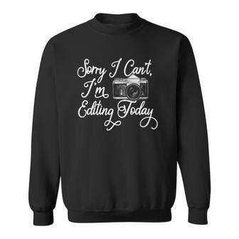Funny Sorry I Cant Im Editing Today Camera Photography Sweatshirt | Mazezy