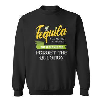 Funny Tequila Makes Me Forget The Question Sweatshirt - Thegiftio UK