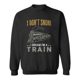 Funny Train Joke Gift I Dont Snore I Dream Im A Train Sweatshirt - Thegiftio UK