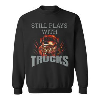 Funny Truck Driver Still Plays With Trucks Sweatshirt - Thegiftio