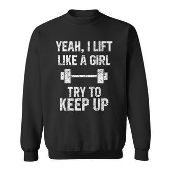 Funny Workout Quote I Lift Like A Girl Sarcastic Gym Gift Sweatshirt | Mazezy