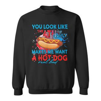 Funny You Look Like 4Th Of July Makes Me Want A Hot Dog Sweatshirt - Seseable
