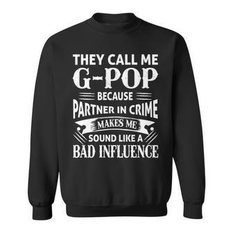 G Pop Grandpa Gift They Call Me G Pop Because Partner In Crime Makes Me Sound Like A Bad Influence Sweatshirt - Seseable