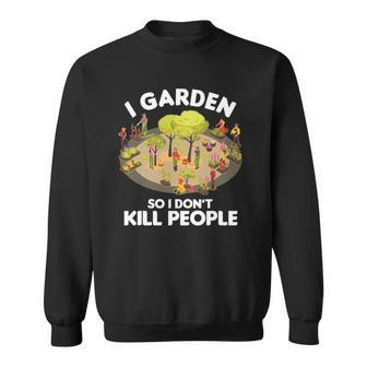 Gardener Gardening Botanist I Garden So I Dont Kill People Sweatshirt | Mazezy